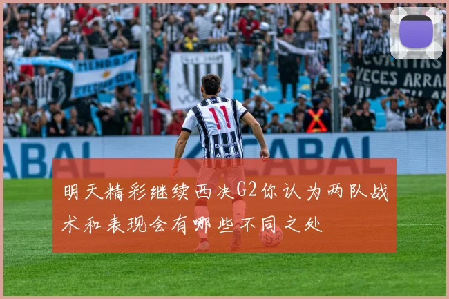 明天精彩继续西决G2你认为两队战术和表现会有哪些不同之处